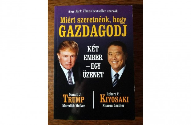 Mirt szeretnnk, hogy gazdagodj Donald J. Trump Robert T. Kiyosaki B