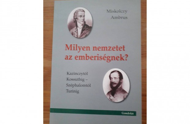 Milyen nemzetet az emberisgnek? Kazinczytl Kossuthig Szphalomtl