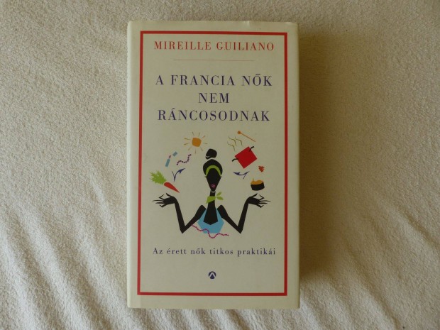 Mireille Guiliano: A francia nk nem rncosodnak