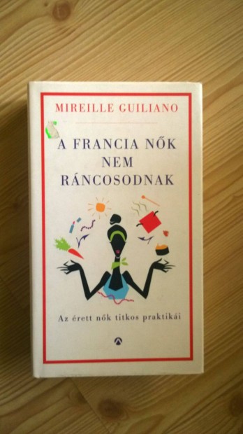 Mireille Guiliano: A francia nk nem rncosodnak