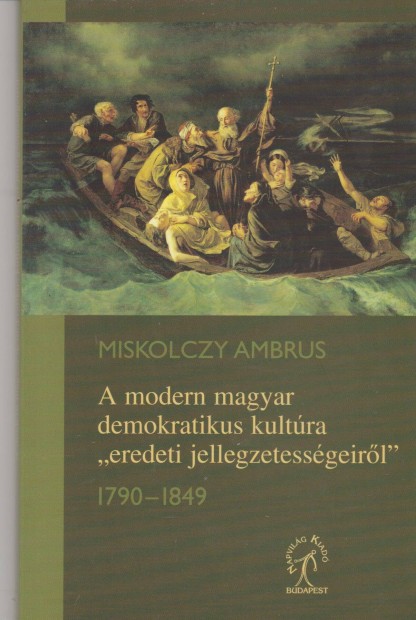 Miskolczy Ambrus: A modern magyar demokratikus kultra eredeti jelle