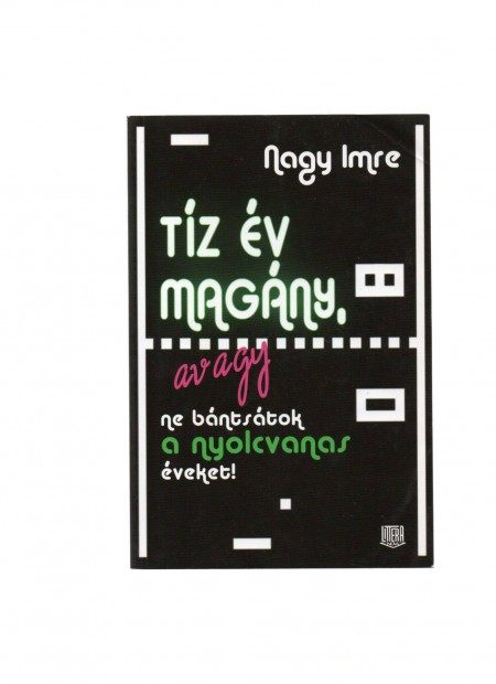 Nagy Imre: Tíz év magány, avagy ne bántsátok a nyolcvanas éveket