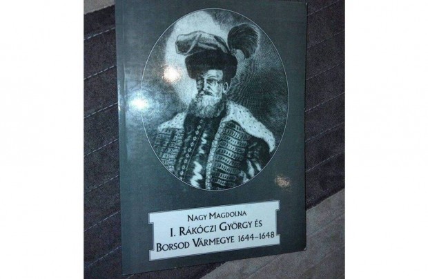 Nagy Magdolna : I. Rkczi Gyrgy s Borsod vrmegye 1644-1648