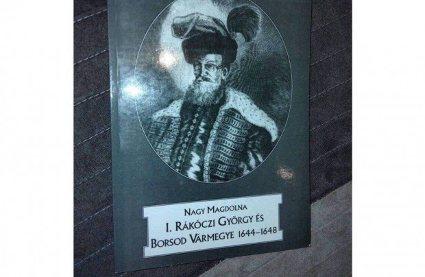 Nagy Magdolna : I. Rkczi Gyrgy s Borsod vrmegye 1644-1648