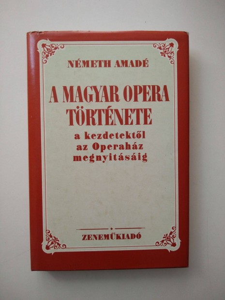 Nmeth Amad - A magyar opera trtnete a kezdetektl az Operah