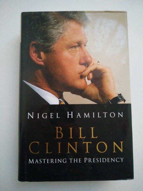 Nigel Hamilton - Bill Clinton / Mastering the Presidency