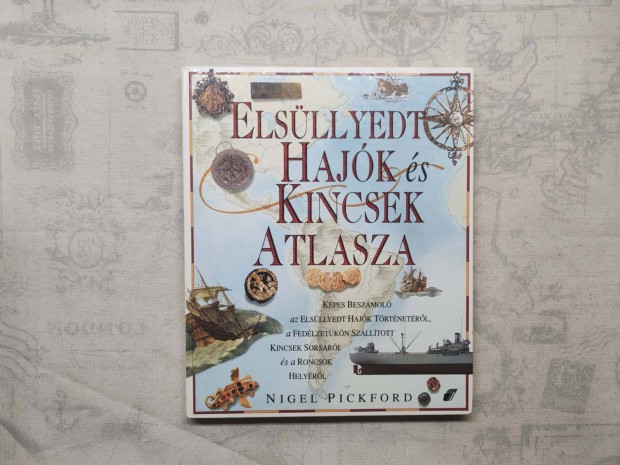 Nigel Pickford - Elsüllyedt hajók és kincsek atlasza