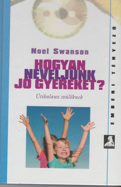 Noel Swanson: Hogyan neveljnk j gyereket? - tikalauz szlknek