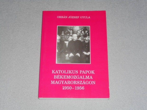 Orbn Jzsef Gyula Katolikus papok bkemozgalma Magyarorszgon 1956