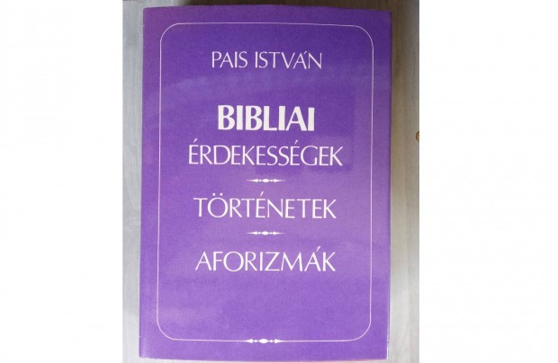 Pais Istvn Bibliai rdekessgek, trtnetek, aforizmk