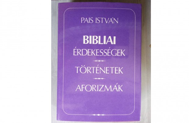 Pais Istvn Bibliai rdekessgek, trtnetek, aforizmk