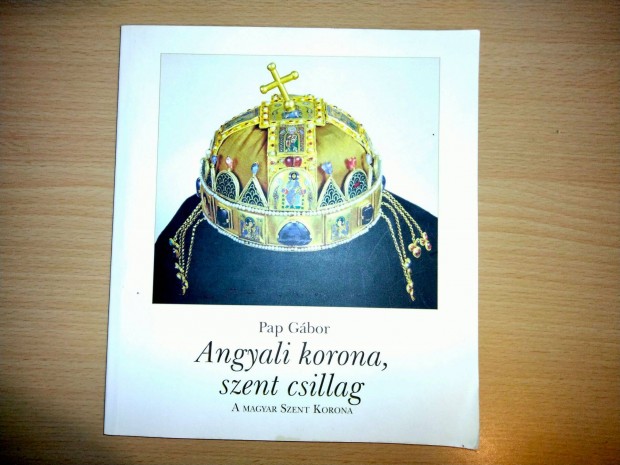 Pap Gbor: Angyali korona, szent csillag - A Magyar Szent Korona