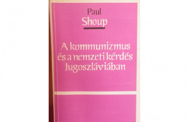 Paul Shoup: A kommunizmus s a nemzeti krds Jugoszlviban - sorsz