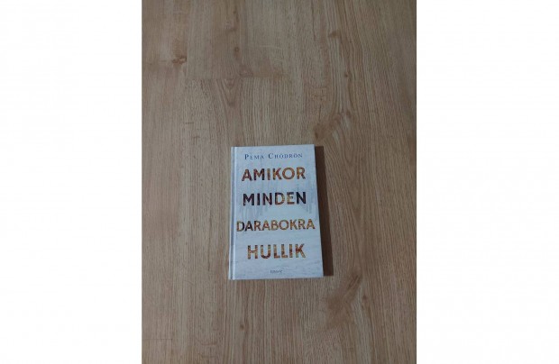 Pema Chdrn Amikor minden darabokra hullik. Szvhez szl j tancsok