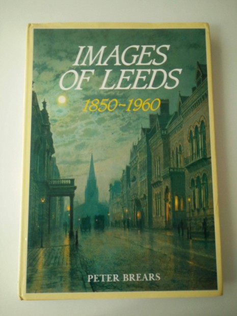 Peter Brears - Images of Leeds 1850-1960 / nagy kpesknyv Leedsrl