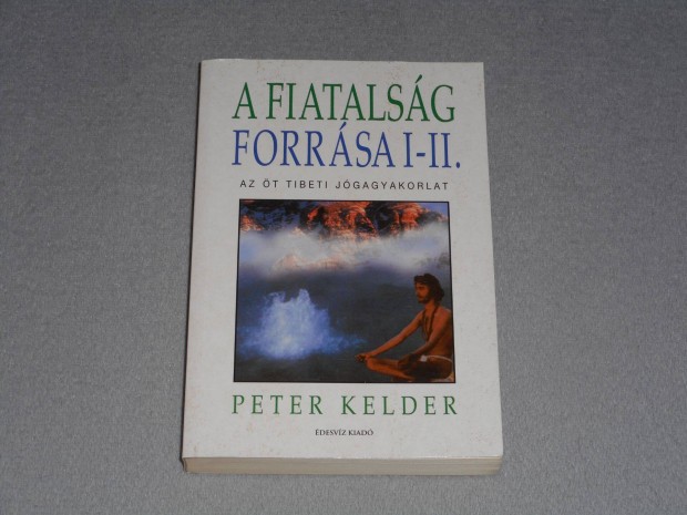 Peter Kelder - A fiatalsg forrsa I-II. - Az t tibeti jgagyakorlat