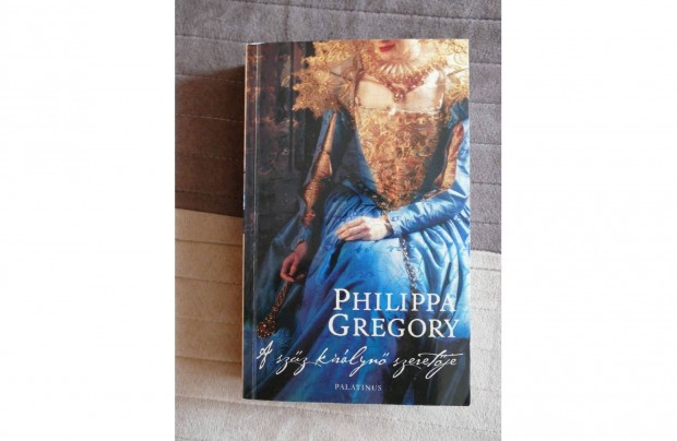 Philippa Gregory : A szz kirlyn szeretje