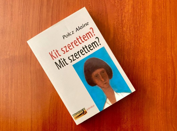 Polcz Alaine: Kit szerettem? Mit szerettem?