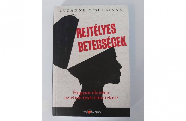 Rejtélyes betegségek (Hogyan okoz az elme testi tüneteket?)
