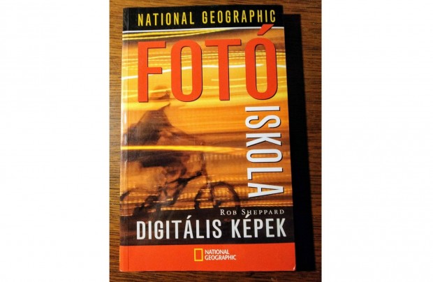 Rob Sheppard: Fotiskola - Digitlis kpek (National Geographic)