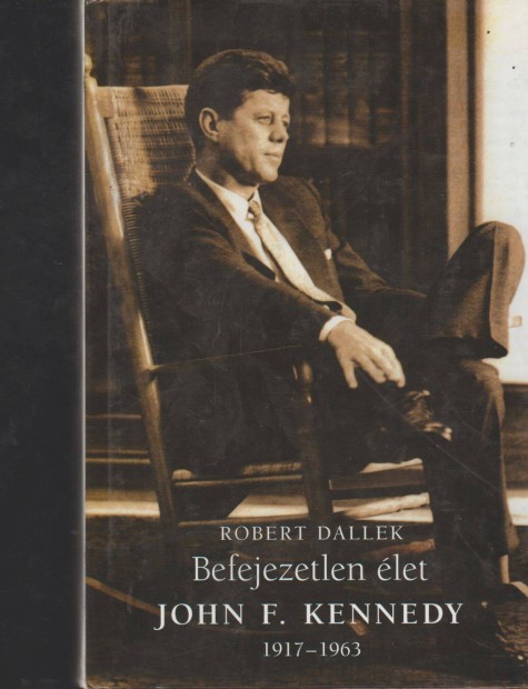 Robert Dallek: Befejezetlen let - John F. Kennedy 1917-1963