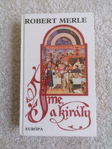 Robert Merle: me, a kirly! - Francia histria IV