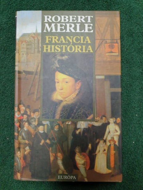 Robert Merle - Francia Histria / Francia Histria sorozat ktete