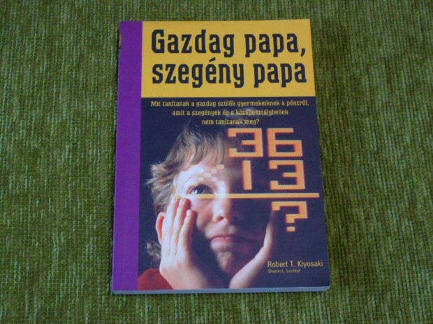 Robert T. Kiyosaki - Sharon L. Lechter: Gazdag papa, szegny papa