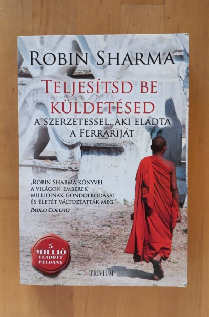 Robin Sharma: Teljestsd be kldetsed - a szerzetessel, aki eladta a
