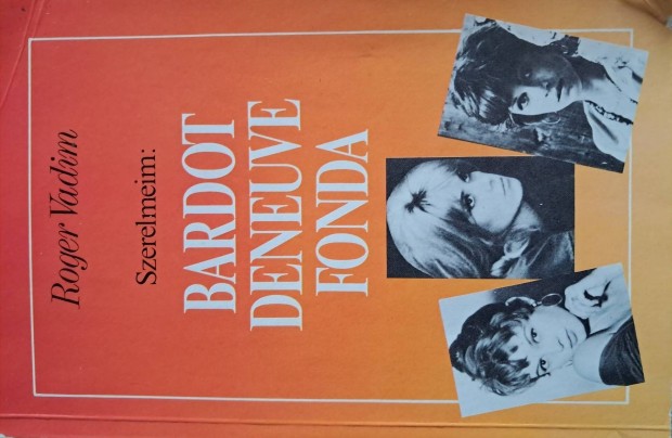 Roger Vadim Szerelmeim: Bardot, Deneuve, Fonda
