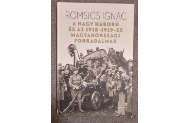 Romsics Ignác A nagy háború és az 1918-1919-es magyarországi forradalm
