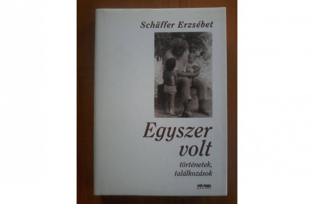 Schaffer Erzsbet: Egyszer volt trtnetek, tallkozsok