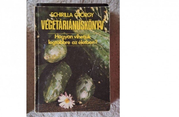 Schirilla György Vegetáriánuskönyv.Hogyan vihetjük legtöbbre a