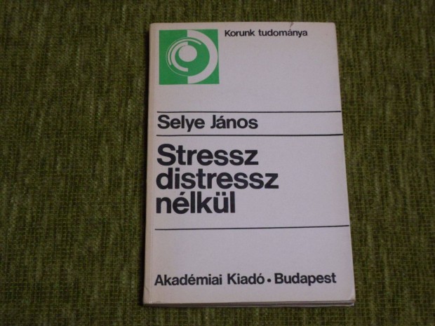 Selye Jnos: Stressz distressz nlkl