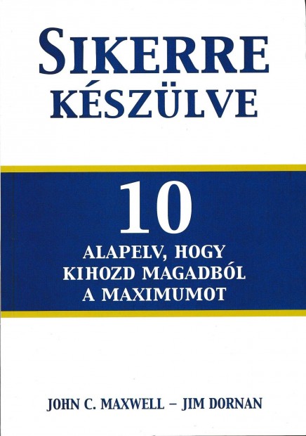 Sikerre kszlve - 10 alapelv, hogy kihozd magadbl a maximumot