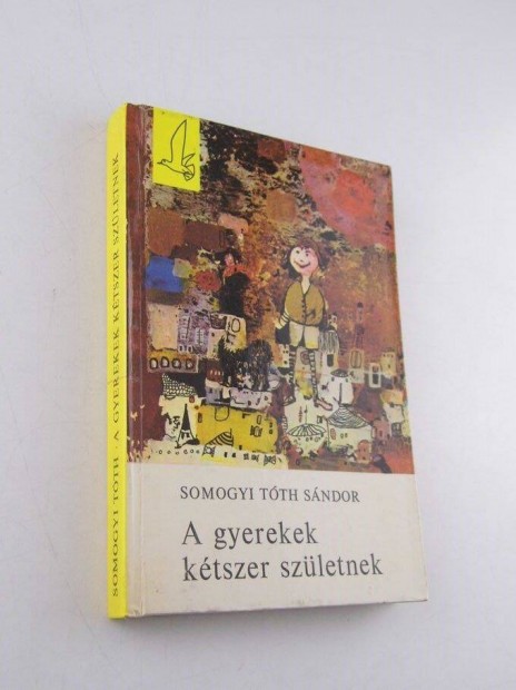 Somogyi Tth Sndor: A gyerekek ktszer szletnek