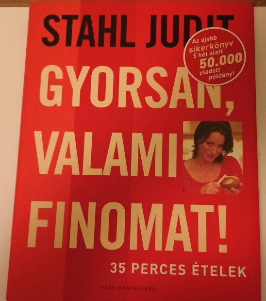 Stahl Judit szakcsknyv - Gyorsan, valami finomat! 35 perces telek