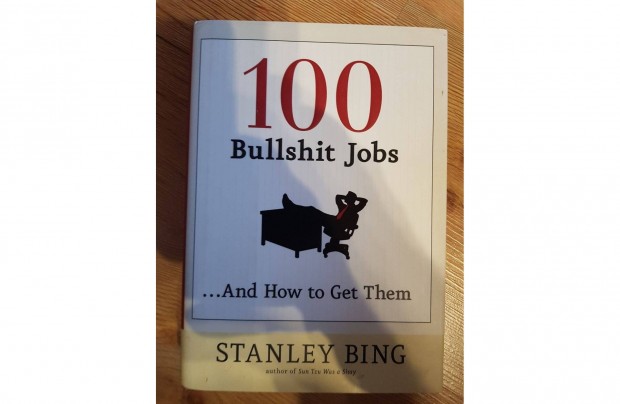Stanley Bing - 100 Bullshit Jobs.And How to Get Them