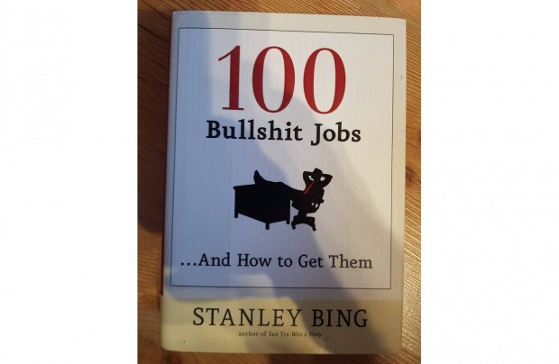 Stanley Bing - 100 Bullshit Jobs.And How to Get Them