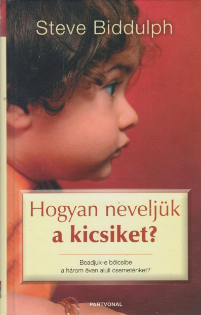 Steve Biddulph: Hogyan neveljk a kicsiket?