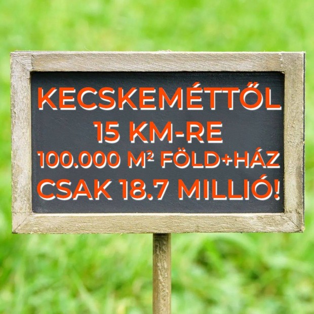 Srgs 100.000 m2 (10.29 hektr) Telek + Hz + Kecskemttl 15 KM