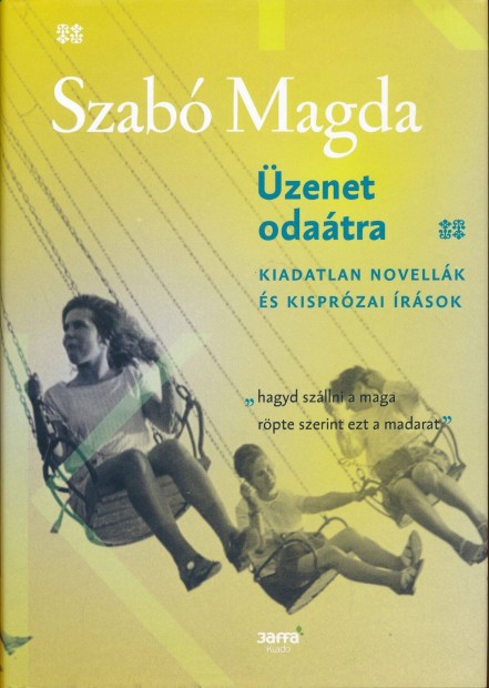 Szab Magda: zenet odatra - Kiadatlan novellk s kisprzai rsok