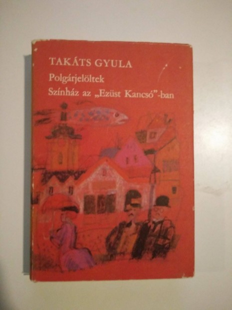 Takáts Gyula - Polgárjelöltek - Színház az Ezüst Kancsó-ban