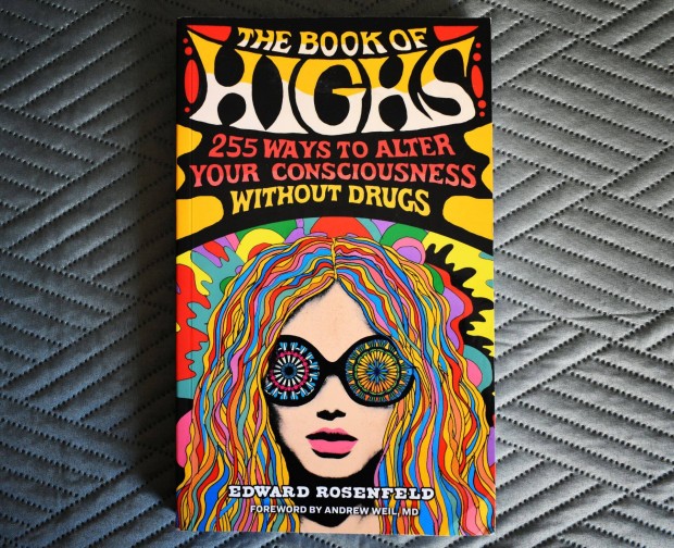 The Book of Highs : 255 Ways to Alter Your Consciousness without Drugs