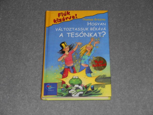 Thomas Brezina - Hogyan vltoztassuk bkv a tesnkat? Fik kizrva!