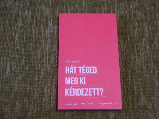 Tth Mt: Ht tged meg ki krdezett? - Kretlen tancsok magamnak