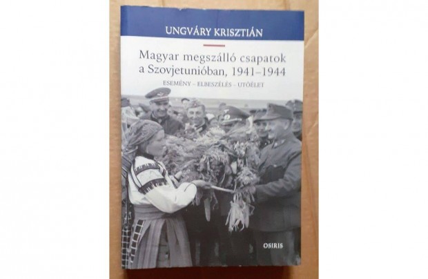 Ungvry Krisztin: A magyar megszll csapatok a Szovjetuniban