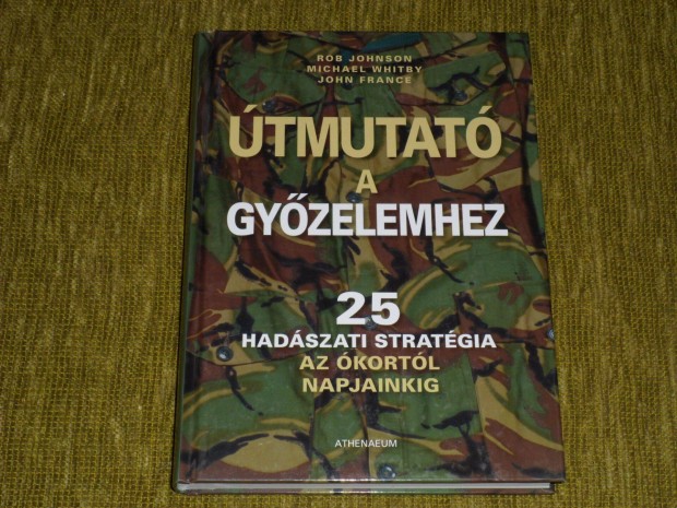 tmutat a gyzelemhez - 25 hadszati stratgia az kortl napjainkig