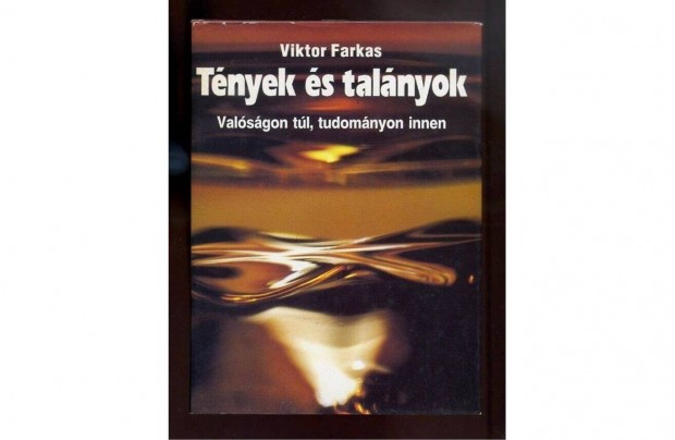 Viktor Farkas: Tnyek s talnyok (valsgon tl, tudomnyon innen)