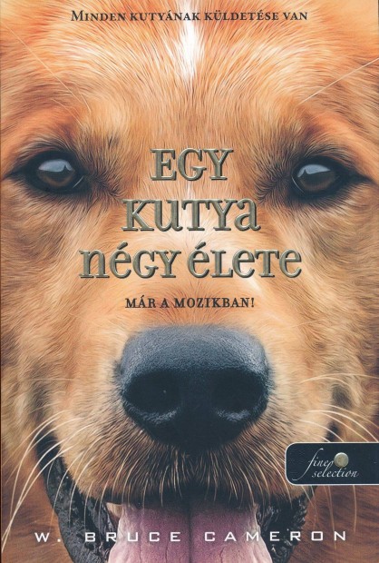 W. Bruce Cameron: Egy kutya négy élete - Minden kutyának küldetése van
